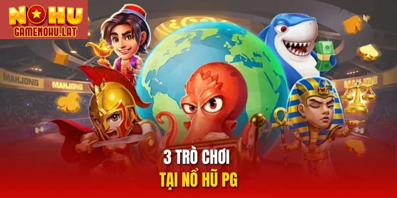 3 trò chơi tại nổ hũ PG