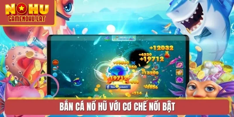 Bắn Cá Nổ Hũ với cơ chế nổi bật Bắn Cá Nổ Hũ với cơ chế nổi bật