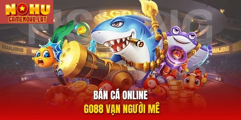 Bắn cá online GO88 vạn người mê