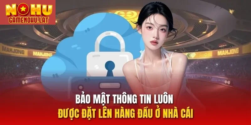 Bảo mật thông tin luôn được đặt lên hàng đầu ở nhà cái. 