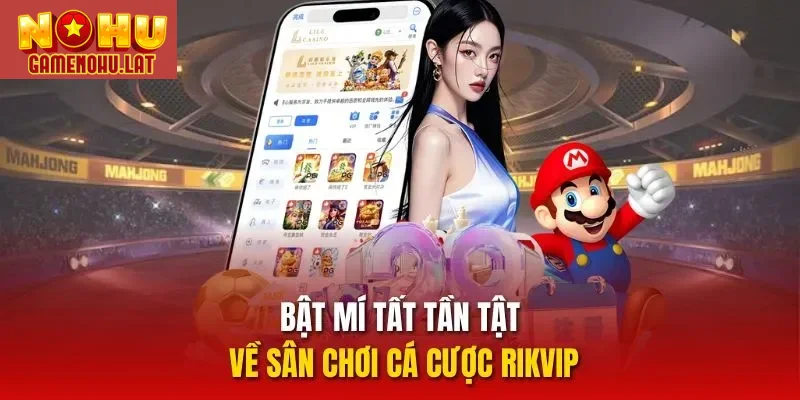 Bật mí tất tần tật về sân chơi cá cược Rikvip