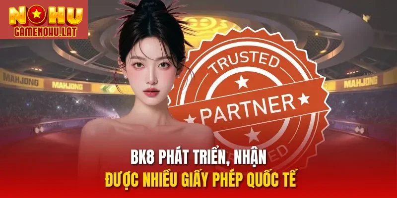 BK8 phát triển, nhận được nhiều giấy phép quốc tế