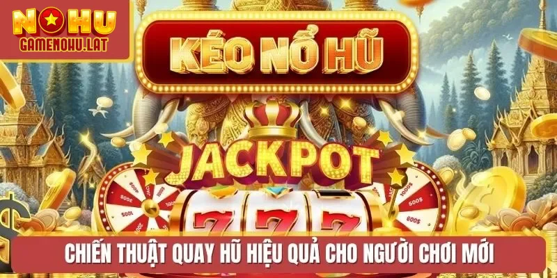 Chiến thuật quay hũ hiệu quả cho người chơi mới