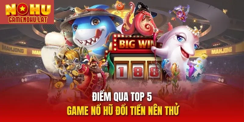 Điểm qua top 5 game nổ hũ đổi tiền nên thử Điểm qua top 5 game nổ hũ đổi tiền nên thử