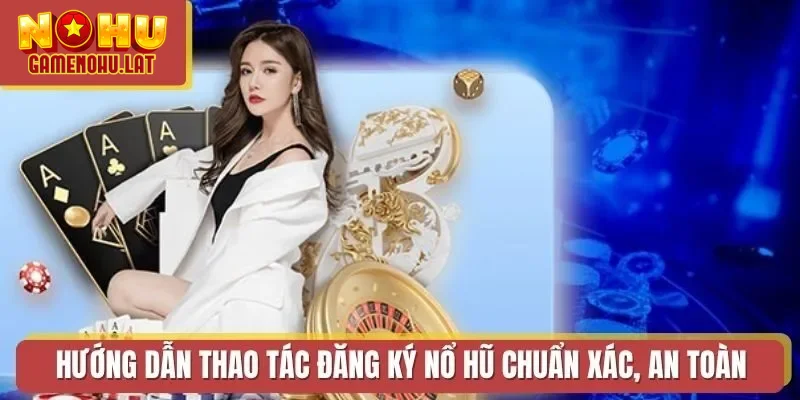 Hướng dẫn thao tác đăng ký Nổ Hũ chuẩn xác, an toàn Hướng dẫn thao tác đăng ký Nổ Hũ chuẩn xác, an toàn