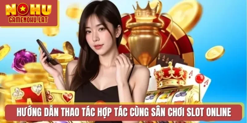 Hướng dẫn thao tác hợp tác cùng sân chơi slot online Hướng dẫn thao tác hợp tác cùng sân chơi slot online