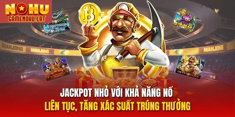 Jackpot nhỏ với khả năng nổ liên tục, tăng xác suất trúng thưởng