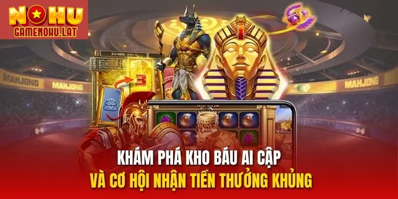 Khám phá kho báu Ai Cập và cơ hội nhận tiền thưởng khủng