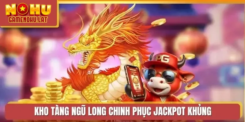 Kho Tàng Ngũ Long chinh phục jackpot khủng