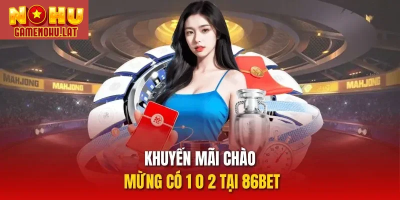Khuyến mãi chào mừng có 1 0 2 tại 86BET