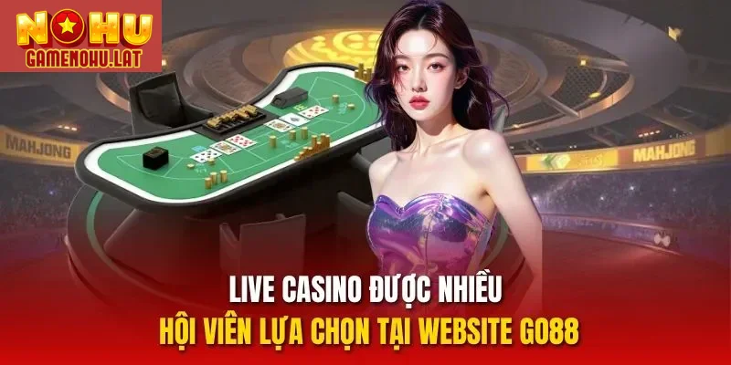 Live casino được nhiều hội viên lựa chọn tại website GO88