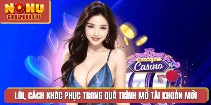Lỗi, cách khắc phục trong quá trình mở tài khoản mới Lỗi, cách khắc phục trong quá trình mở tài khoản mới