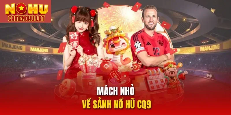 Mách nhỏ về sảnh nổ hũ CQ9