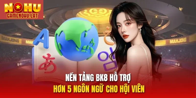 Nền tảng BK8 hỗ trợ hơn 5 ngôn ngữ cho hội viên