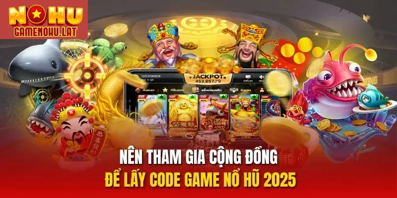 Nên tham gia cộng đồng để lấy code game nổ hũ 2025
