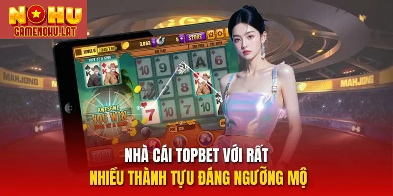 Nhà cái TOPBET với rất nhiều thành tựu đáng ngưỡng mộ