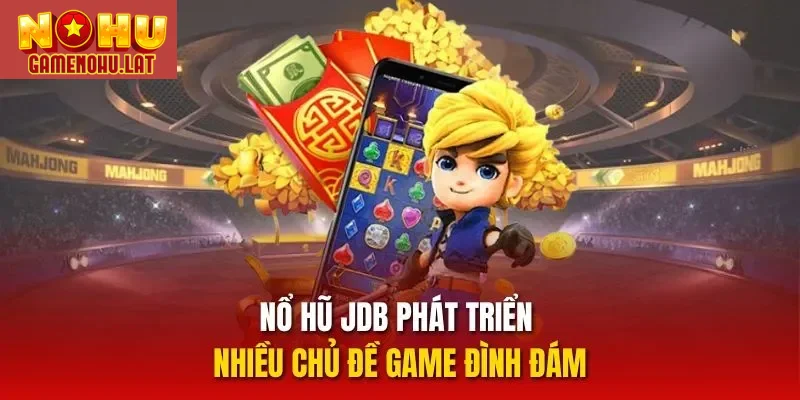 Nổ hũ JDB phát triển nhiều chủ đề game đình đám