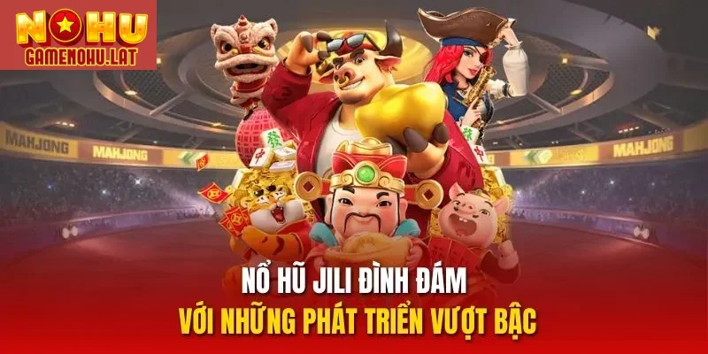 Nổ hũ Jili đình đám với những phát triển vượt bậc