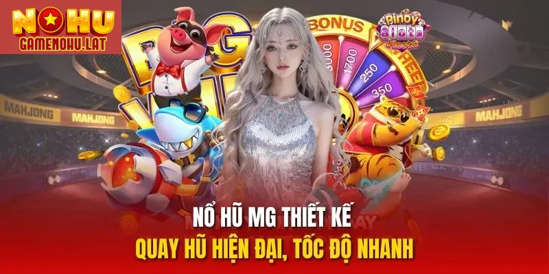 Nổ hũ MG thiết kế quay hũ hiện đại, tốc độ nhanh