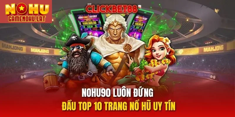 Nohu90 luôn đứng đầu top 10 trang nổ hũ uy tín Nohu90 luôn đứng đầu top 10 trang nổ hũ uy tín