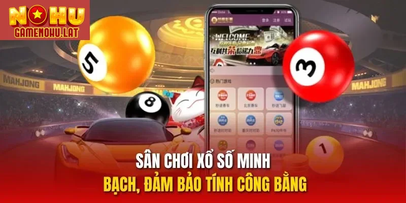 Sân chơi xổ số minh bạch, đảm bảo tính công bằng