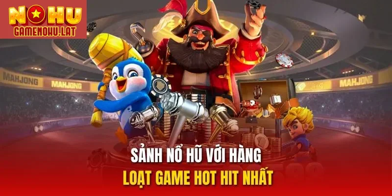 Sảnh nổ hũ với hàng loạt game hot hit nhất