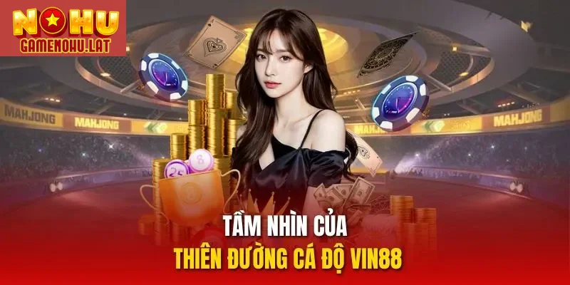 Tầm nhìn của thiên đường cá độ VIN88