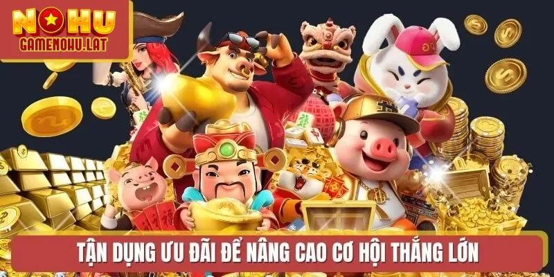 Tận dụng ưu đãi để nâng cao cơ hội thắng lớn