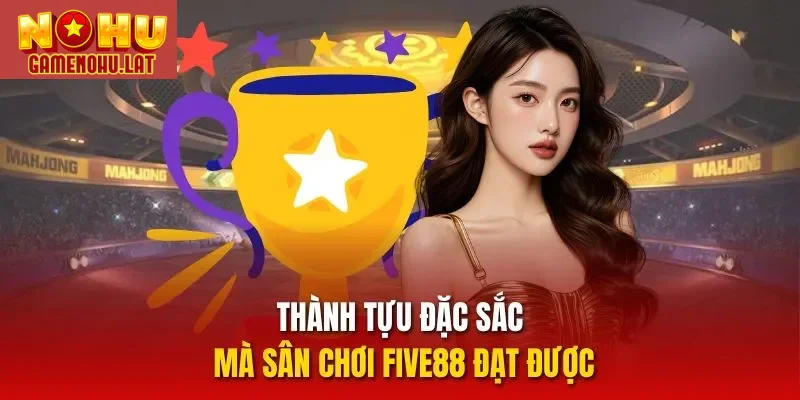 Thành tựu đặc sắc mà sân chơi Five88 đạt được