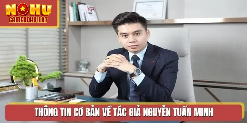 Thông tin cơ bản về tác giả Nổ Hũ Nguyễn Tuấn Minh