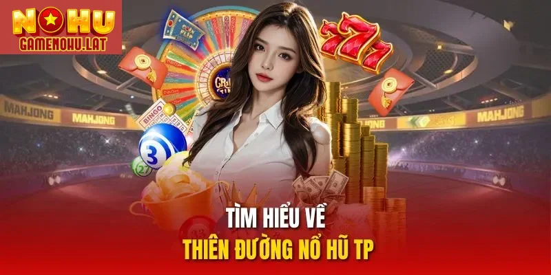 Tìm hiểu về thiên đường nổ hũ TP