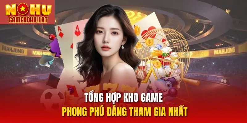 Tổng hợp kho game phong phú đáng tham gia nhất Tổng hợp kho game phong phú đáng tham gia nhất
