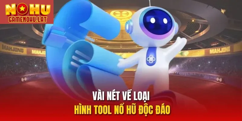 Vài nét về loại hình tool nổ hũ độc đáo