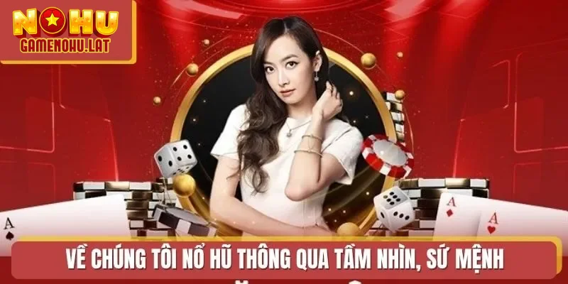 Về chúng tôi Nổ Hũ thông qua tầm nhìn, sứ mệnh Về chúng tôi Nổ Hũ thông qua tầm nhìn, sứ mệnh