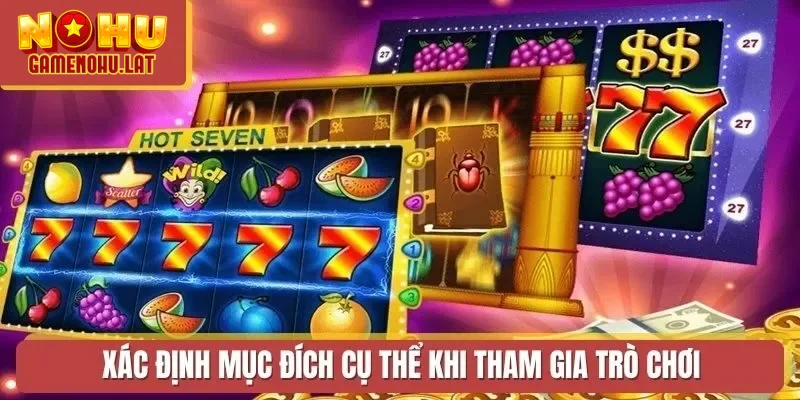 Xác định mục đích cụ thể khi tham gia trò chơi